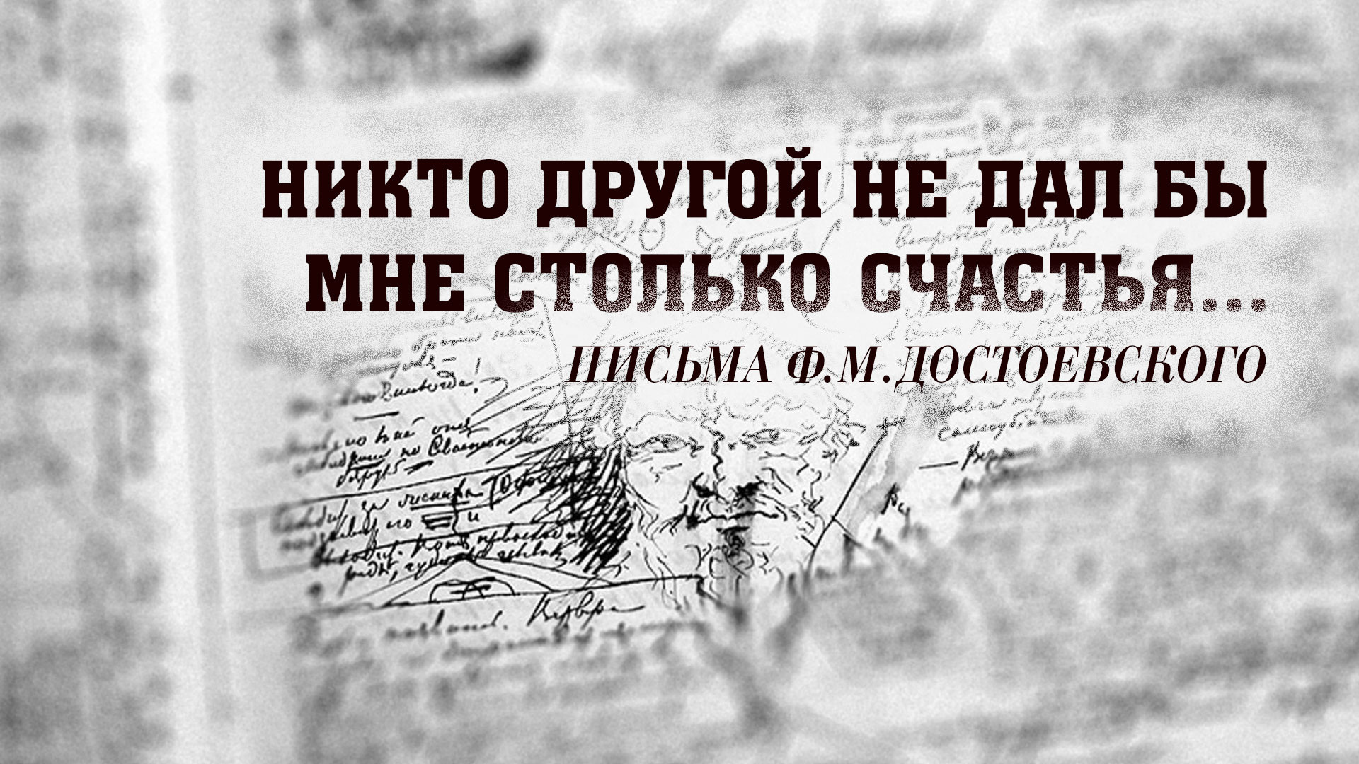 Как никто другой. Никто другой. Никто другой не дал бы мне столько счастья. Никто другой уву. Достоевский человеку для счастья нужно столько же счастья.